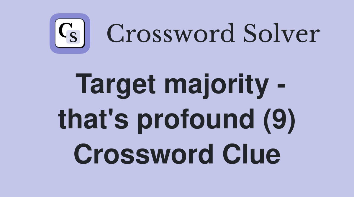Target majority - that's profound (9) Crossword Clue