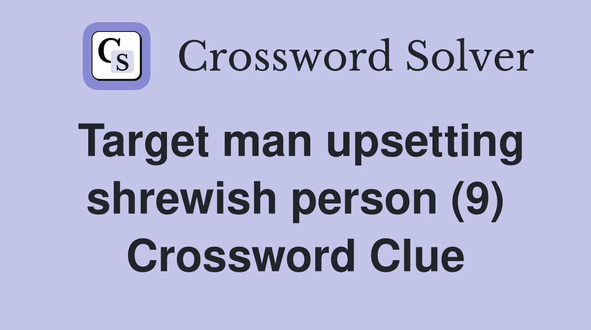 Target man upsetting shrewish person (9) Crossword Clue