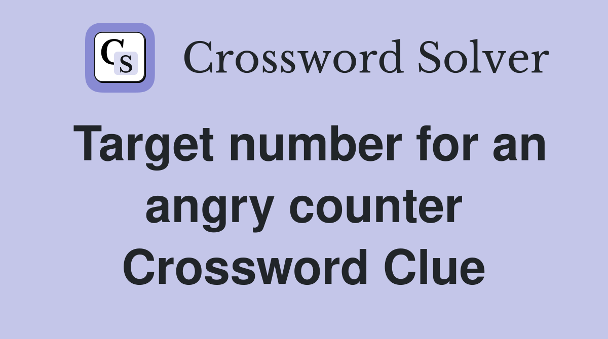 Target number for an angry counter Crossword Clue