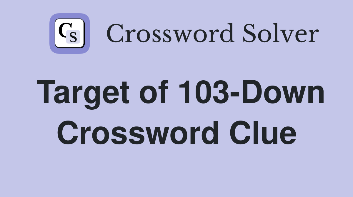 Target of 103-Down Crossword Clue