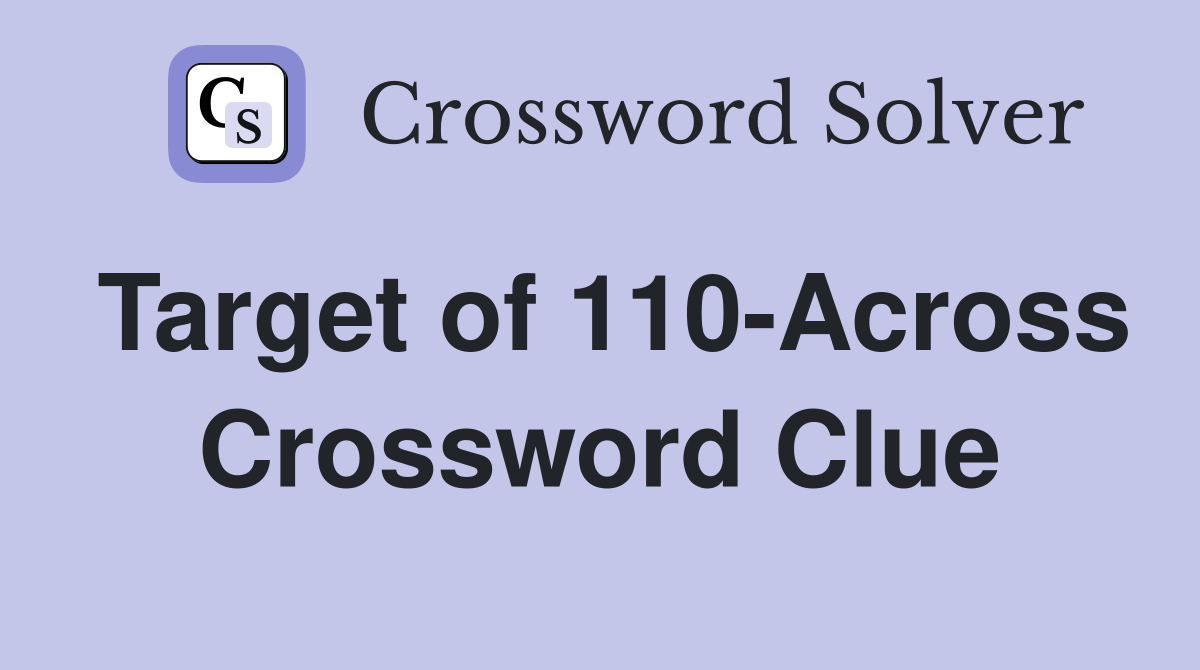 Target of 110-Across Crossword Clue