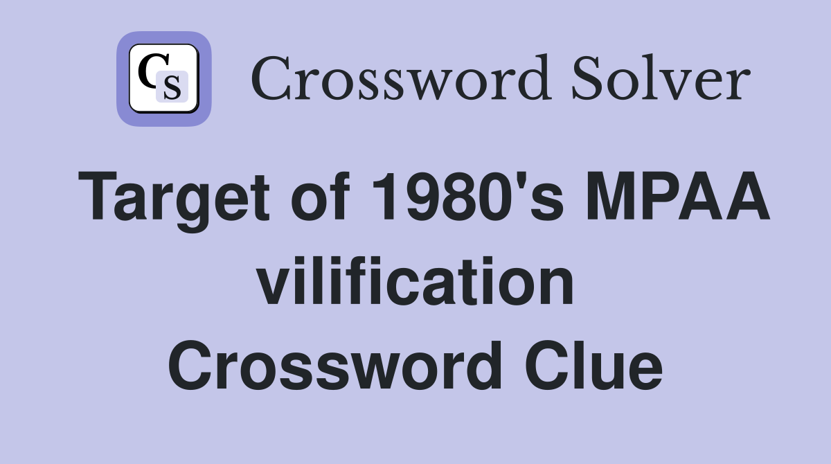 Target of 1980's MPAA vilification Crossword Clue