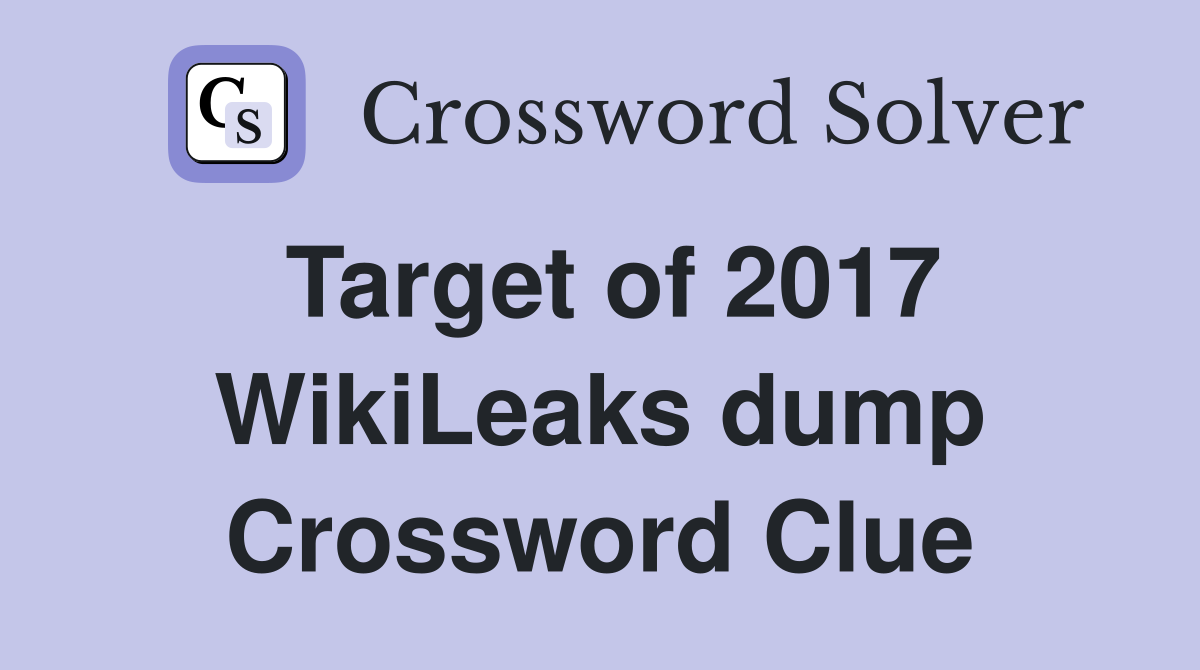 Target of 2017 WikiLeaks dump Crossword Clue