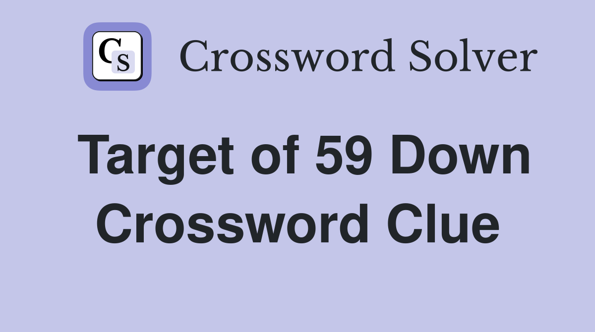 Target of 59 Down Crossword Clue