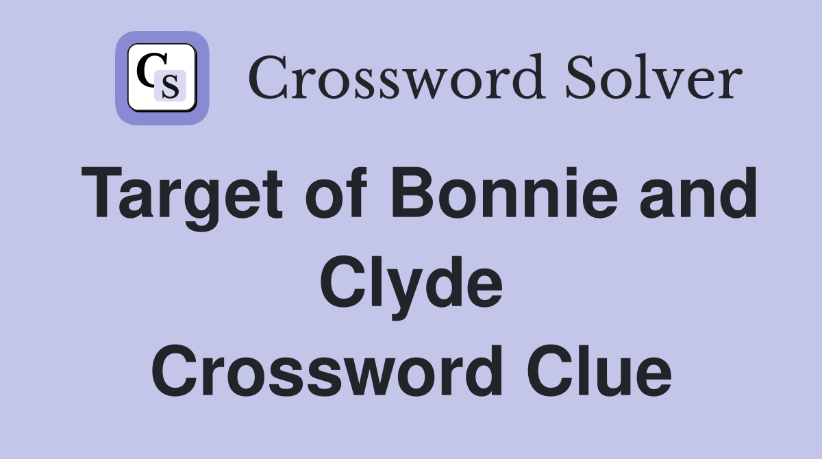 Target of Bonnie and Clyde Crossword Clue