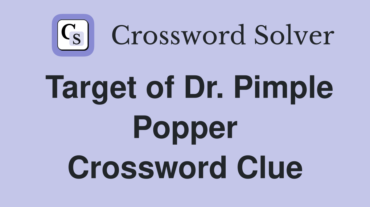 Target of Dr. Pimple Popper Crossword Clue