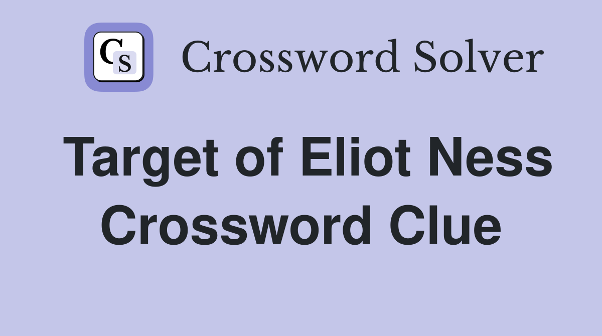Target of Eliot Ness Crossword Clue