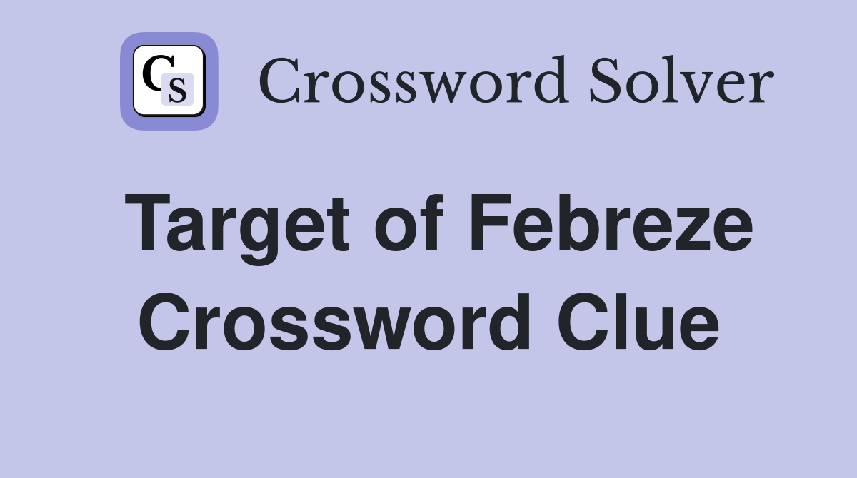 Target of Febreze Crossword Clue