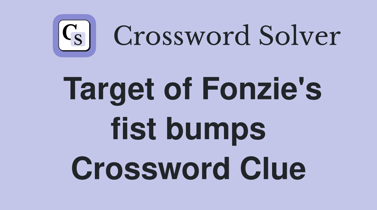 Target of Fonzie's fist bumps Crossword Clue