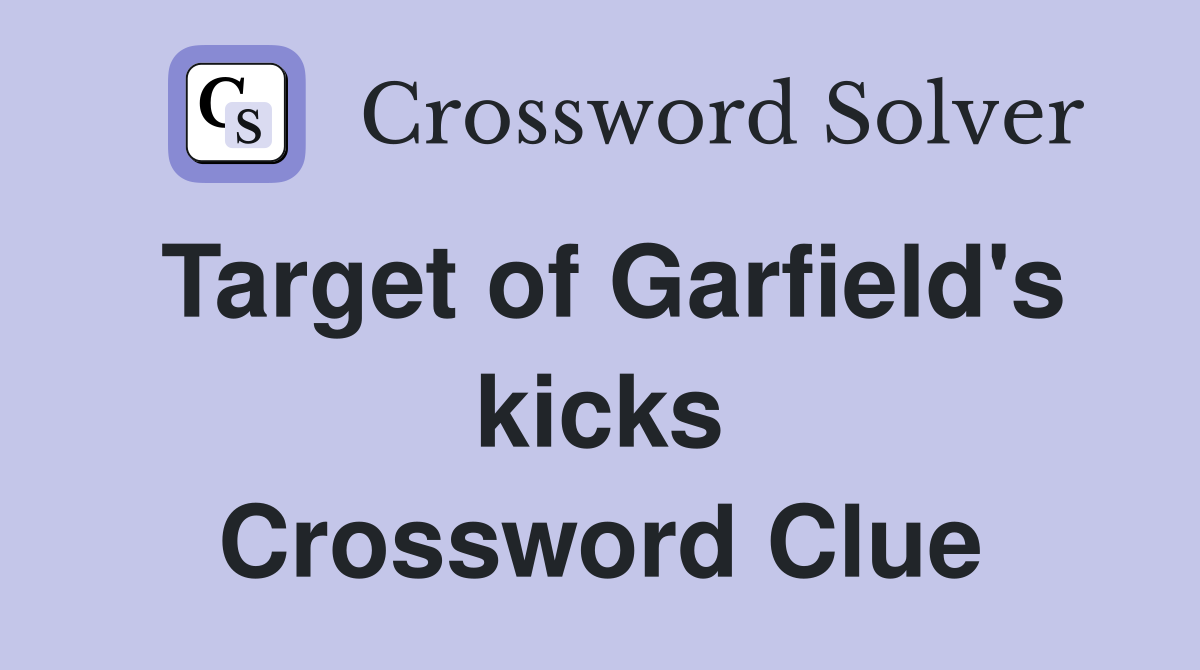 Target of Garfield's kicks Crossword Clue