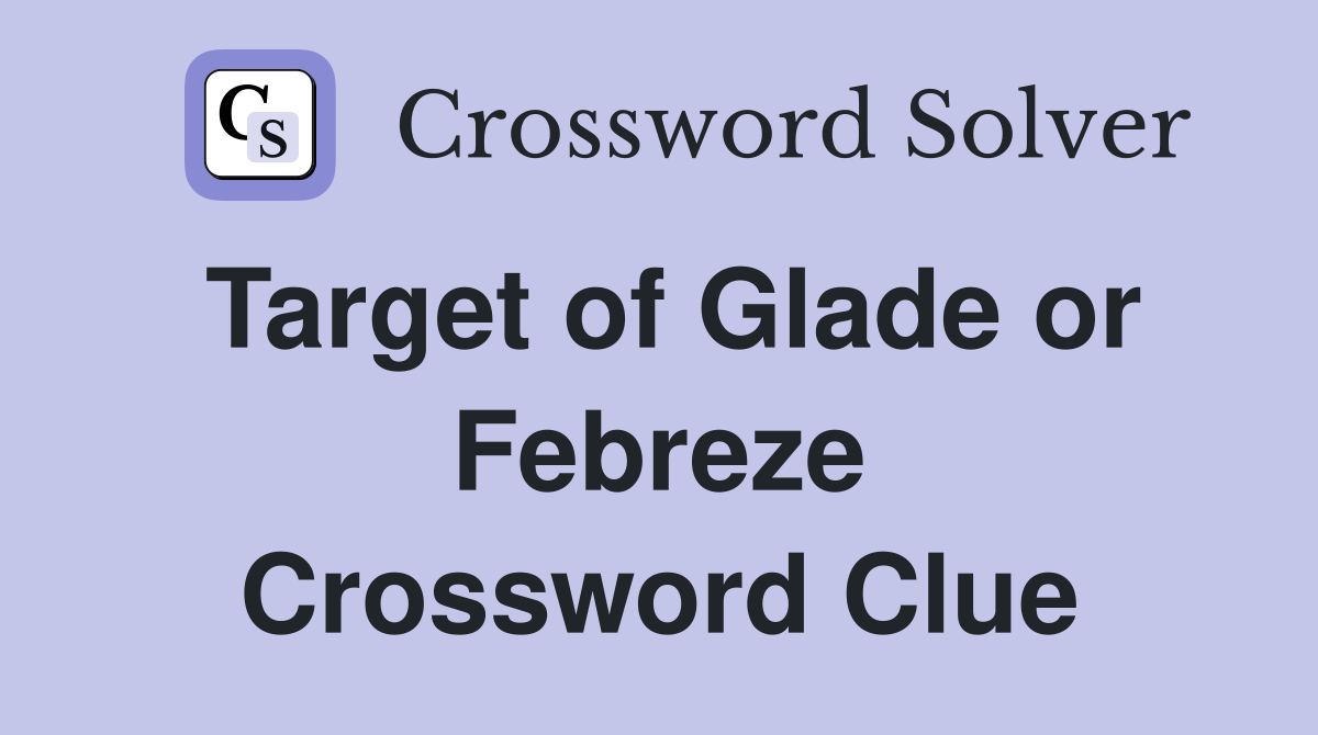 Target of Glade or Febreze Crossword Clue
