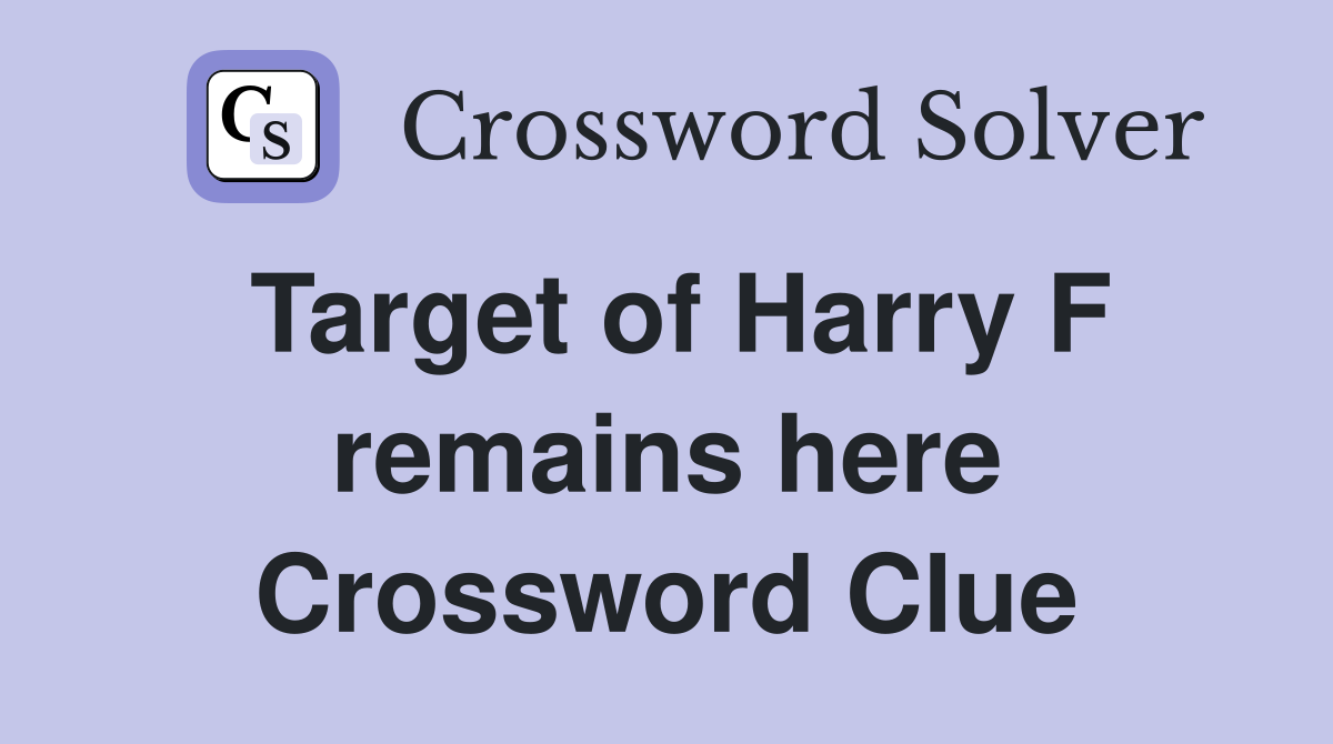 Target of Harry F remains here Crossword Clue