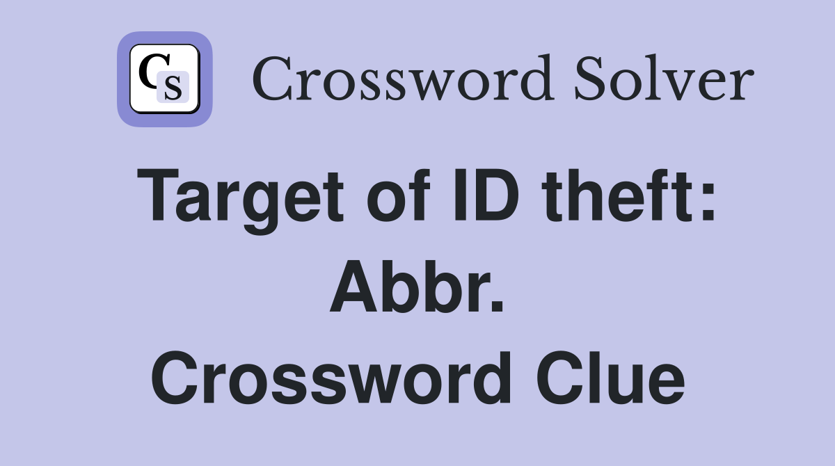 Target of ID theft: Abbr. Crossword Clue