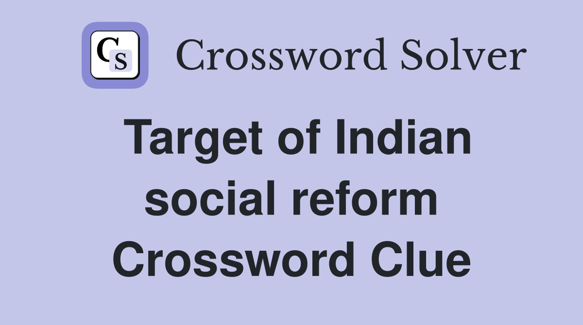 Target of Indian social reform Crossword Clue