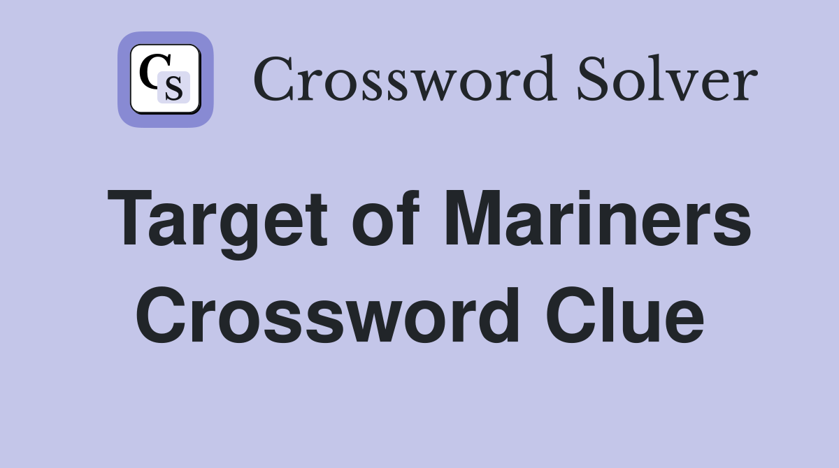 Target of Mariners Crossword Clue