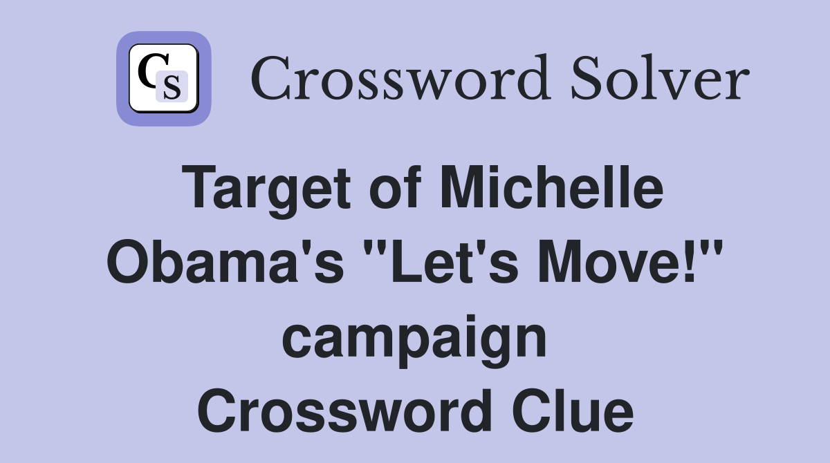Target of Michelle Obama's "Let's Move!" campaign Crossword Clue