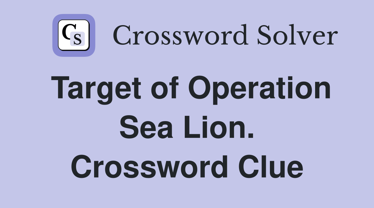 Target of Operation Sea Lion. Crossword Clue