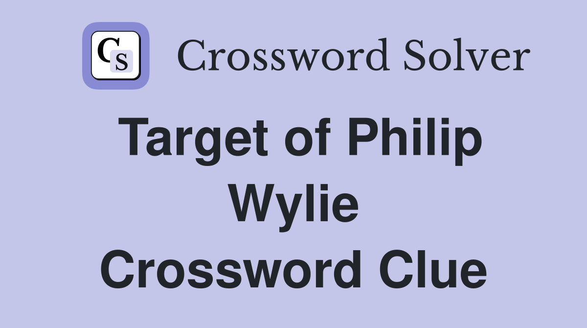 Target of Philip Wylie Crossword Clue