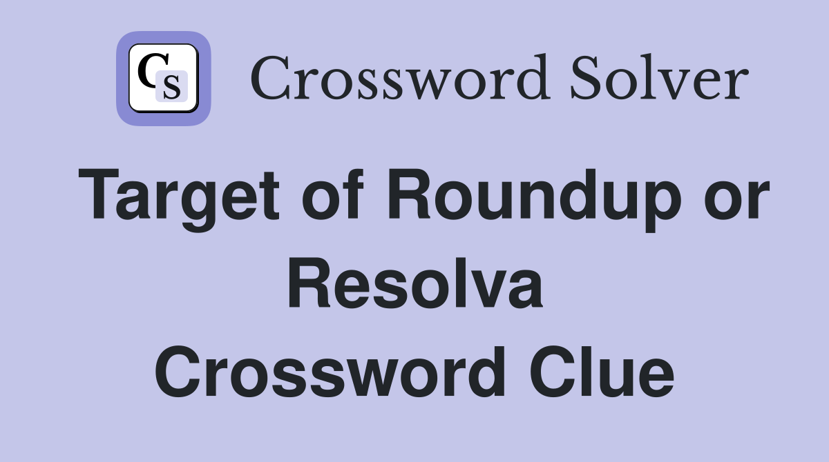 Target of Roundup or Resolva Crossword Clue
