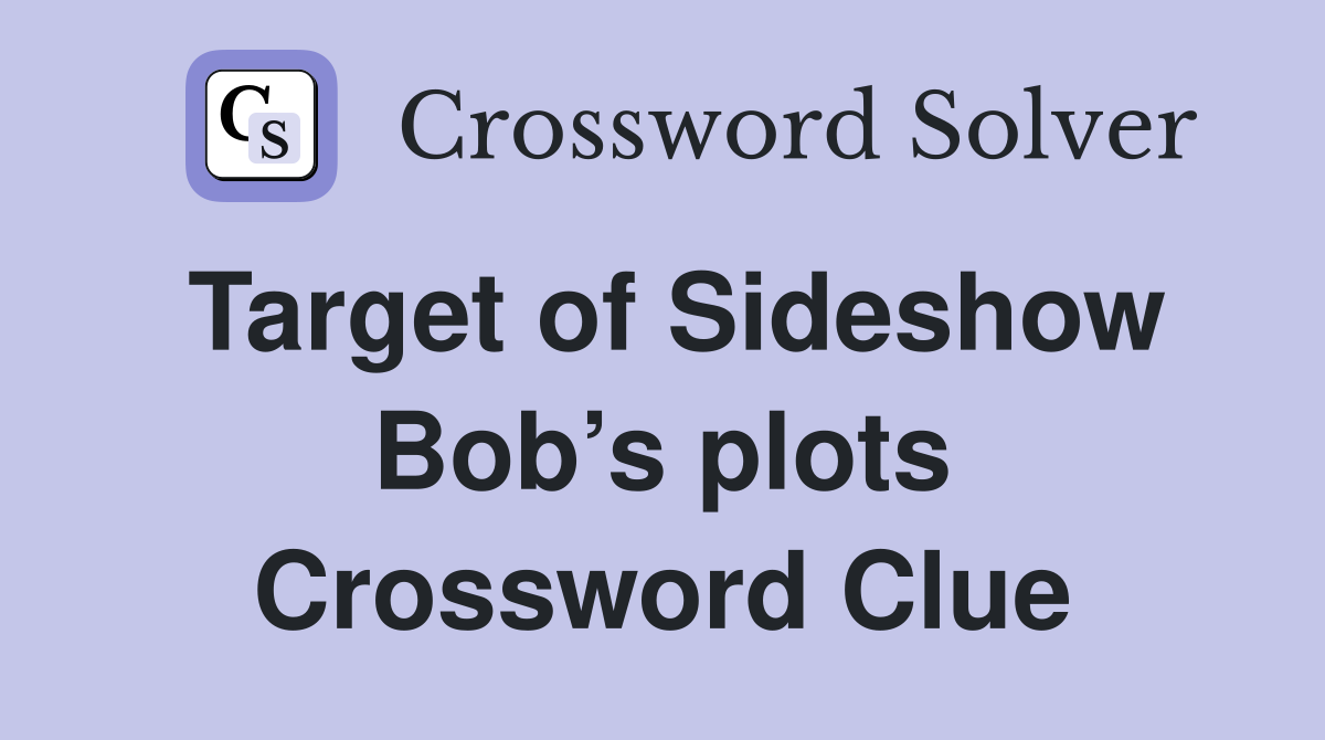 Target of Sideshow Bob’s plots Crossword Clue
