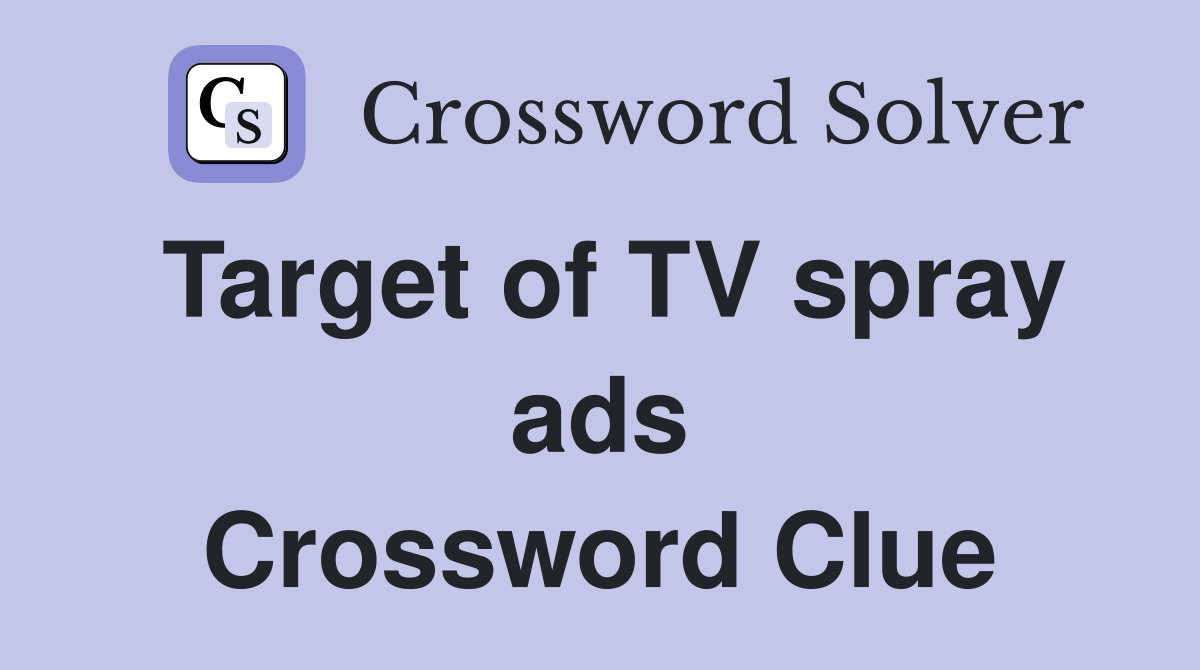 Target of TV spray ads Crossword Clue