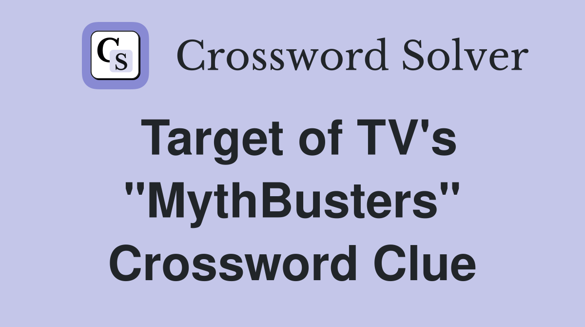 Target of TV's "MythBusters" Crossword Clue