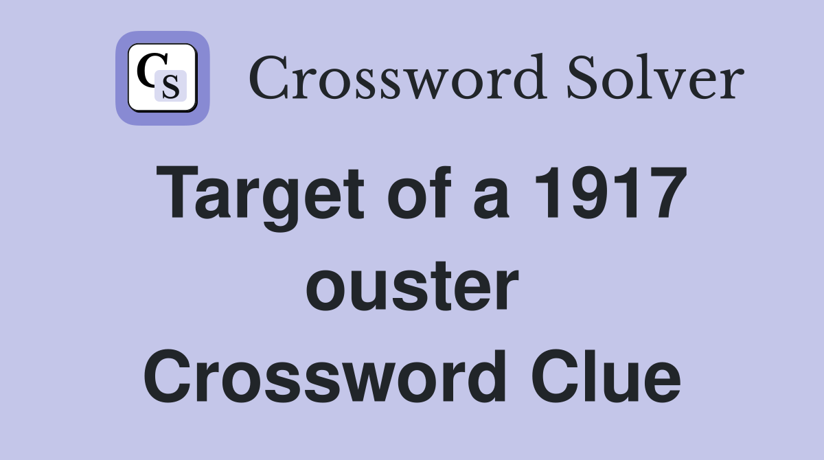 Target of a 1917 ouster Crossword Clue