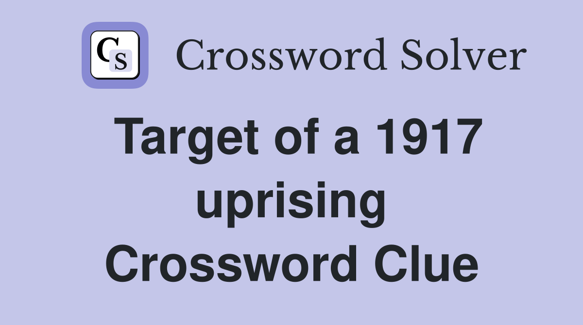 Target of a 1917 uprising Crossword Clue