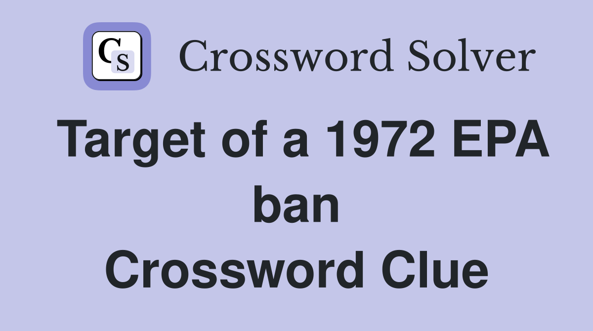 Target of a 1972 EPA ban Crossword Clue
