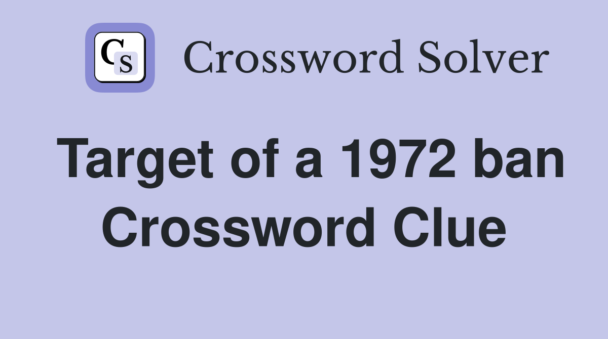 Target of a 1972 ban Crossword Clue
