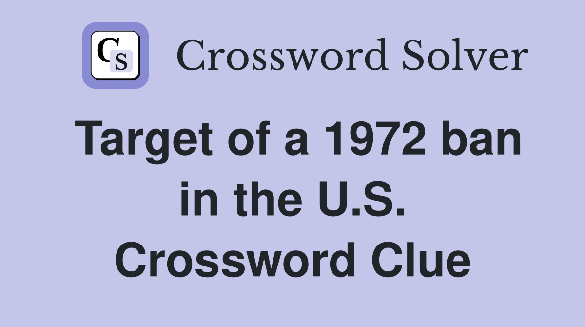 Target of a 1972 ban in the U.S. Crossword Clue