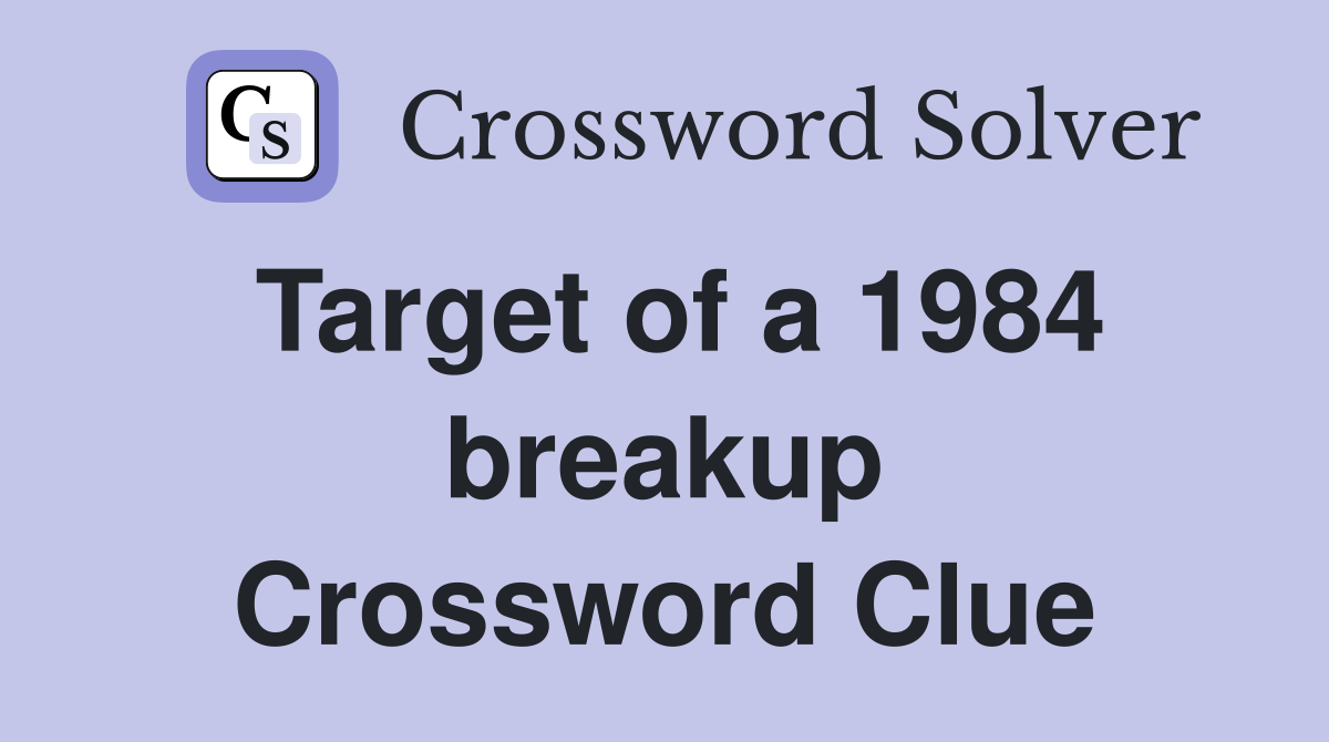 Target of a 1984 breakup Crossword Clue