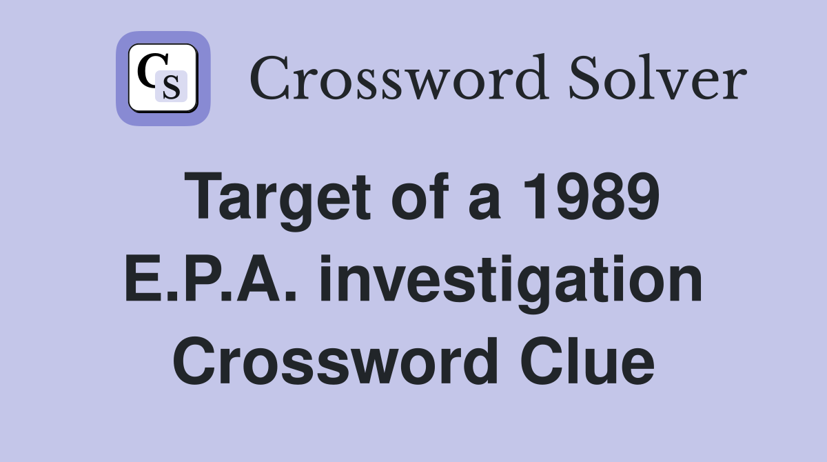 Target of a 1989 E.P.A. investigation Crossword Clue