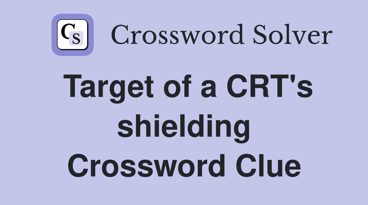 Target of a CRT's shielding Crossword Clue