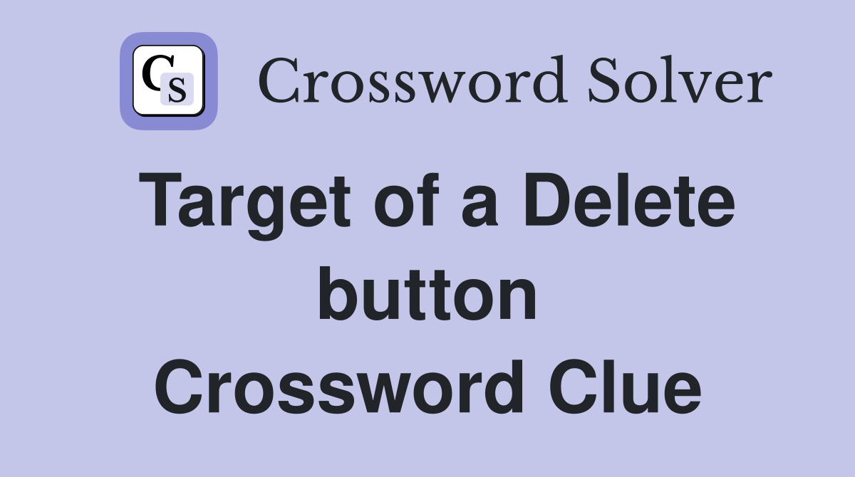 Target of a Delete button Crossword Clue