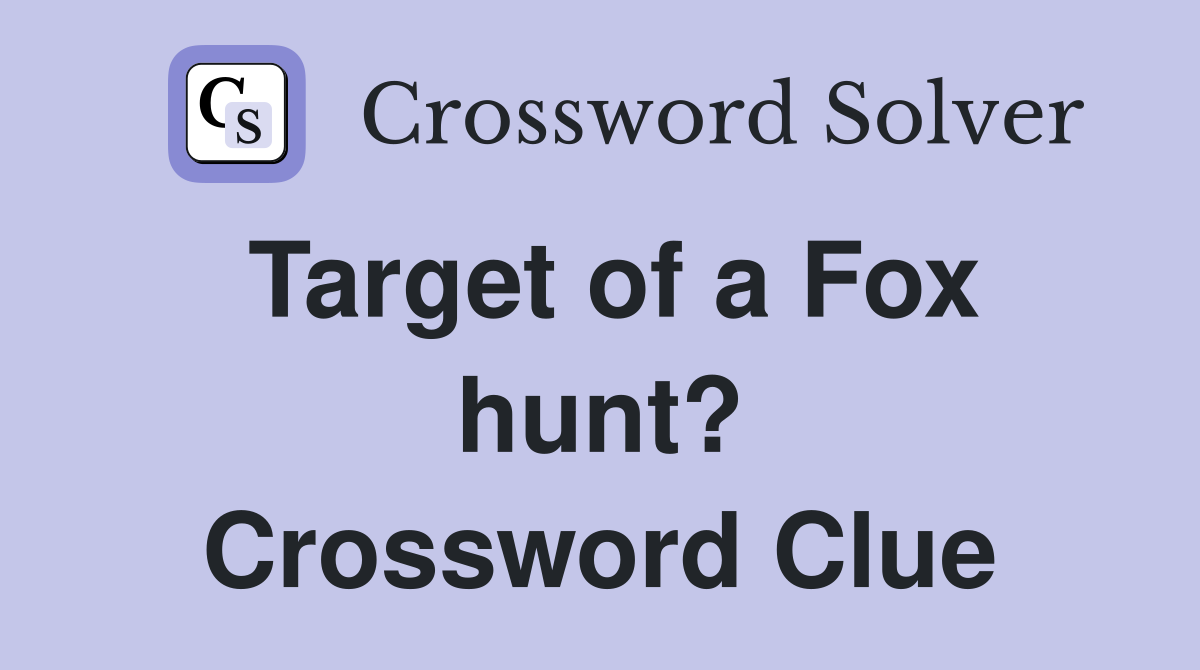 Target of a Fox hunt? Crossword Clue