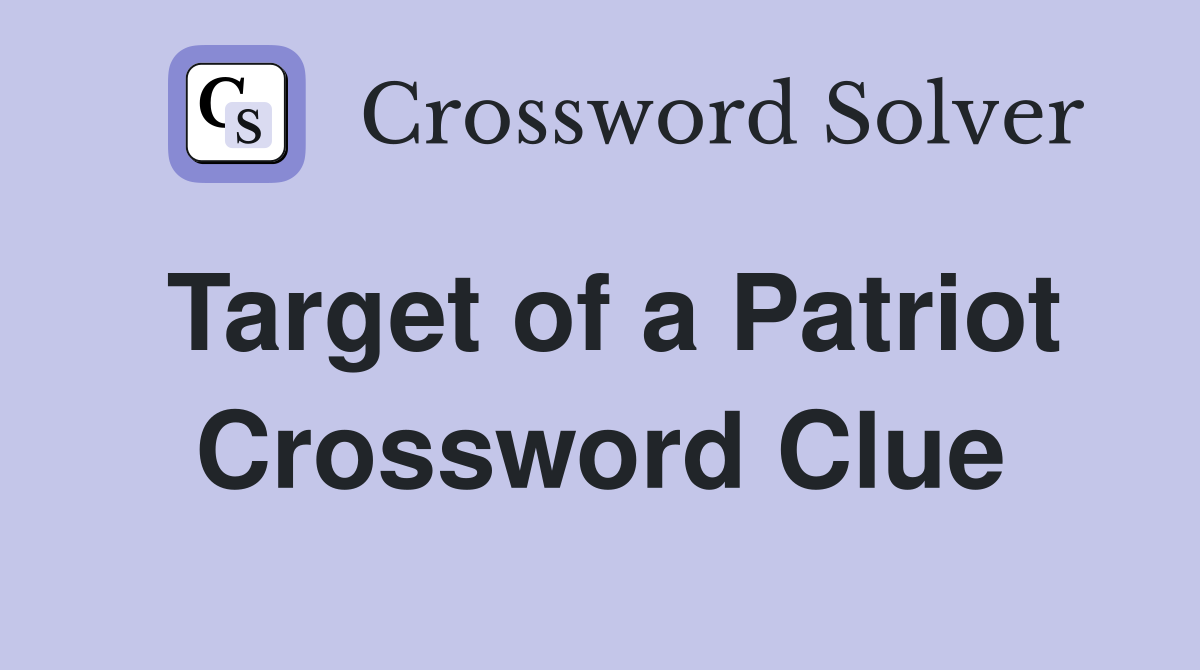 Target of a Patriot Crossword Clue