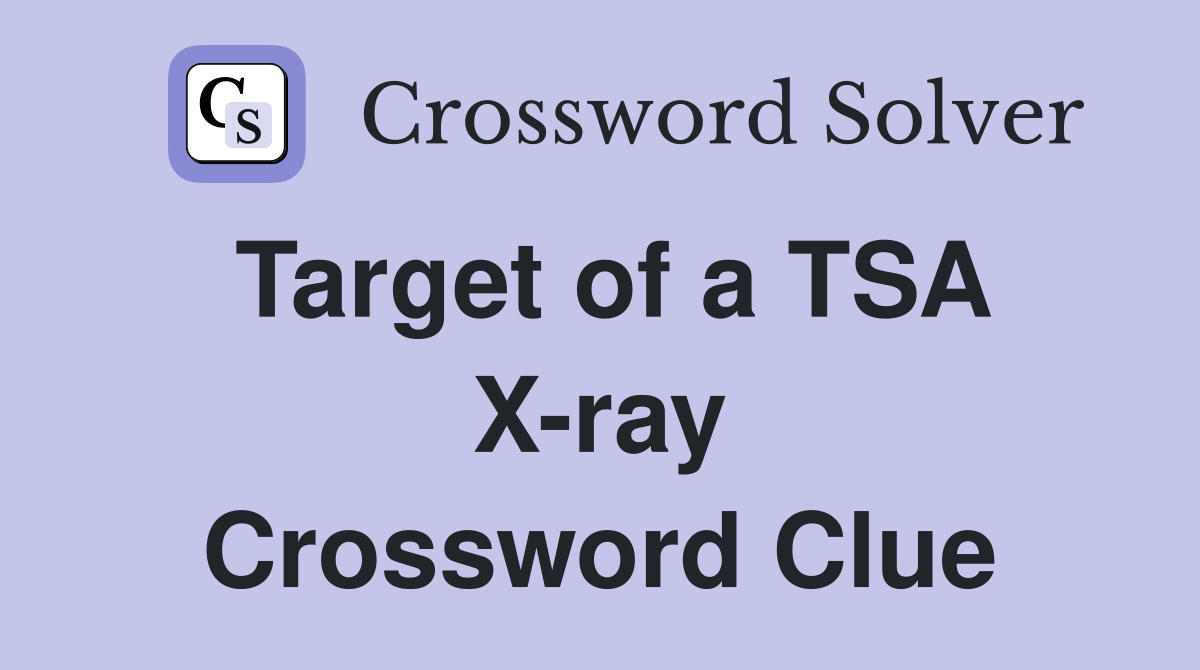 Target of a TSA X-ray Crossword Clue