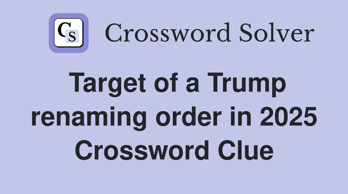 Target of a Trump renaming order in 2025 Crossword Clue