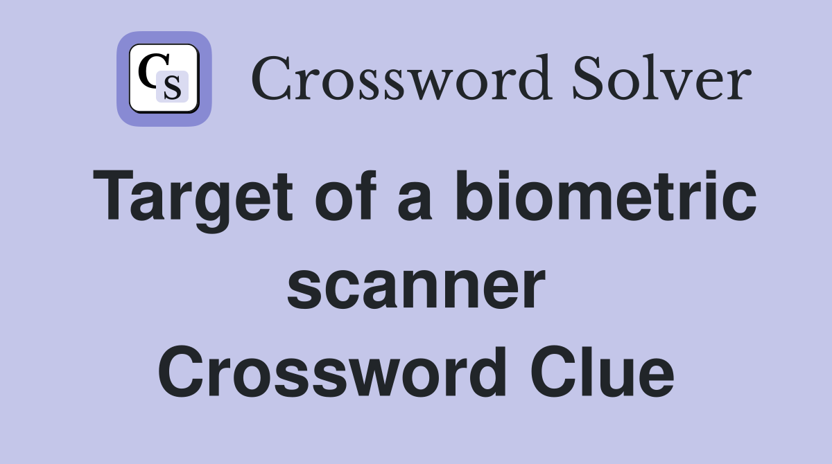 Target of a biometric scanner Crossword Clue