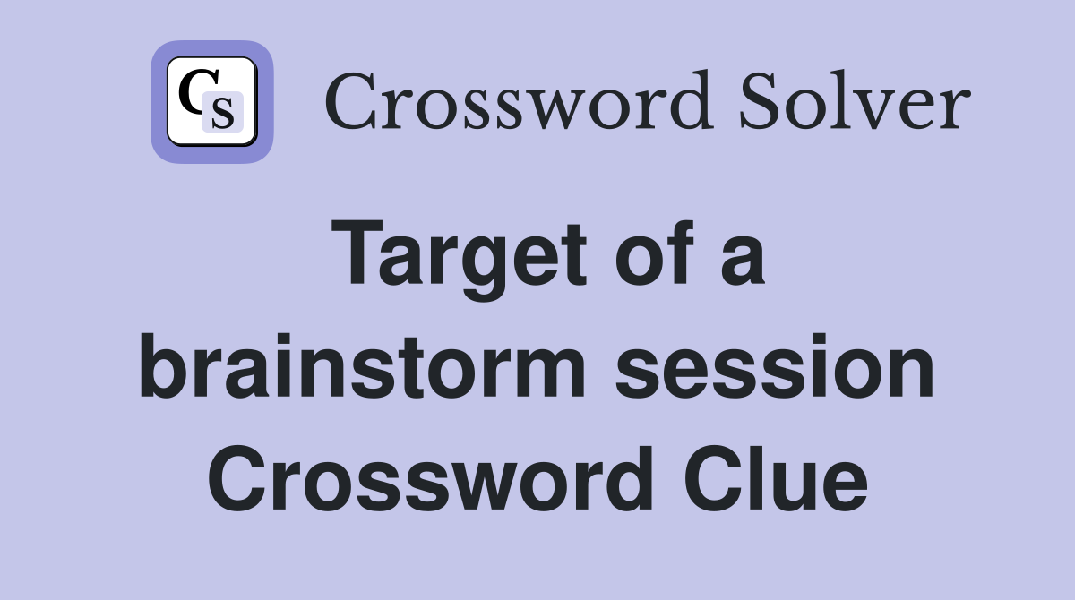 Target of a brainstorm session Crossword Clue