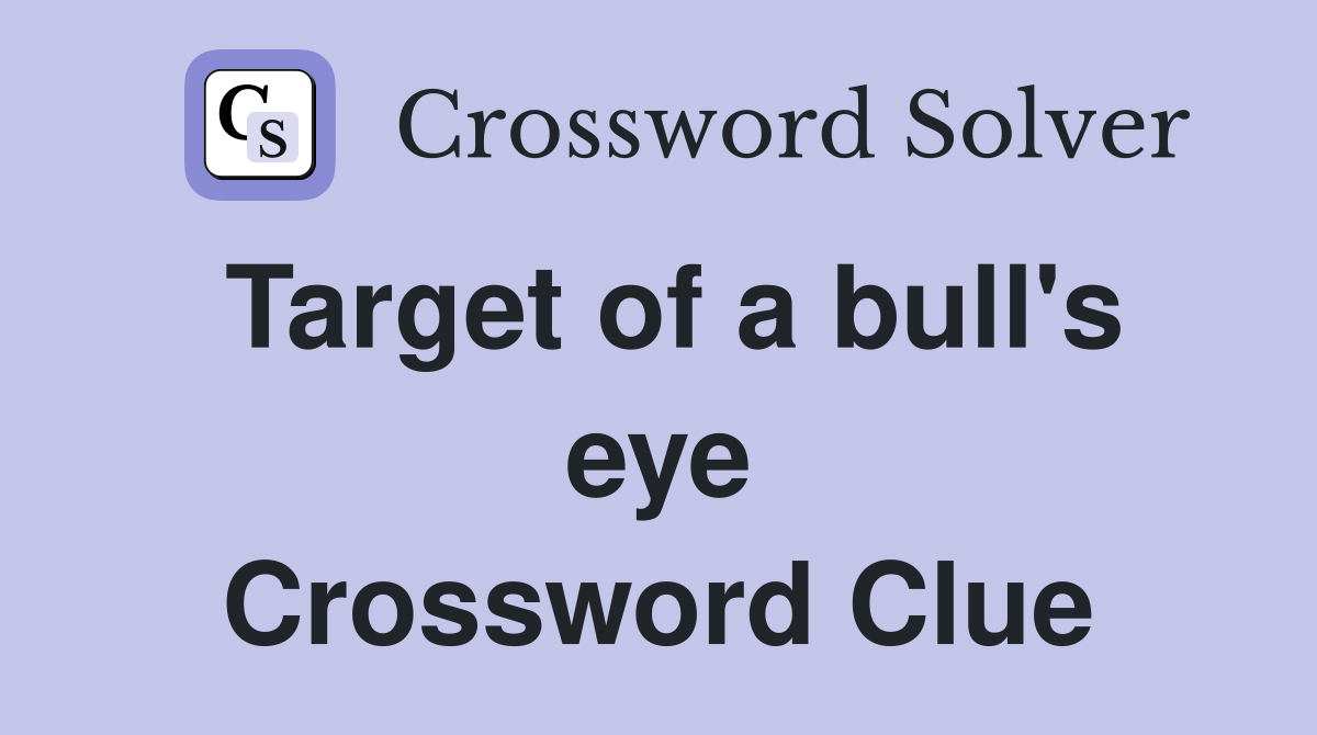 Target of a bull's eye Crossword Clue