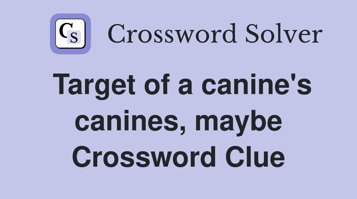 Target of a canine's canines, maybe Crossword Clue