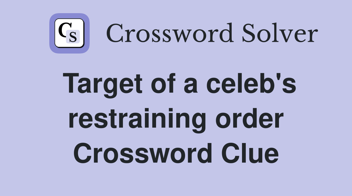 Target of a celeb's restraining order Crossword Clue