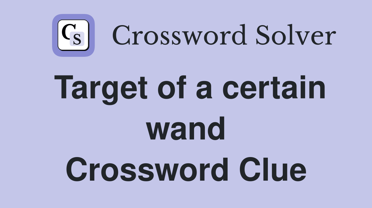 Target of a certain wand Crossword Clue