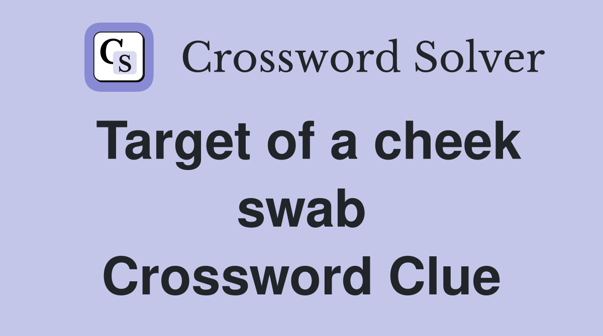 Target of a cheek swab Crossword Clue