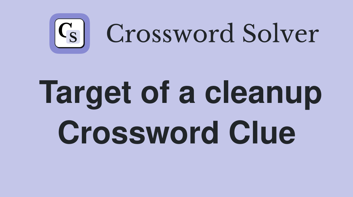 Target of a cleanup Crossword Clue