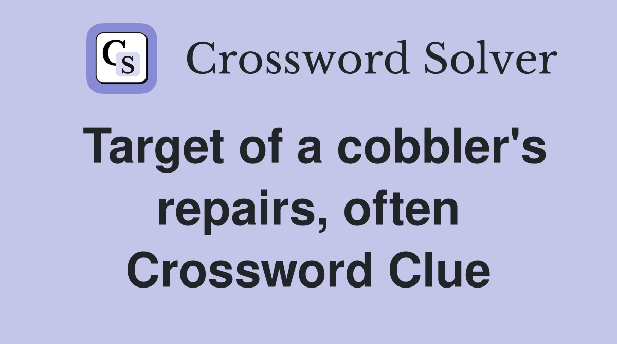 Target of a cobbler's repairs, often Crossword Clue