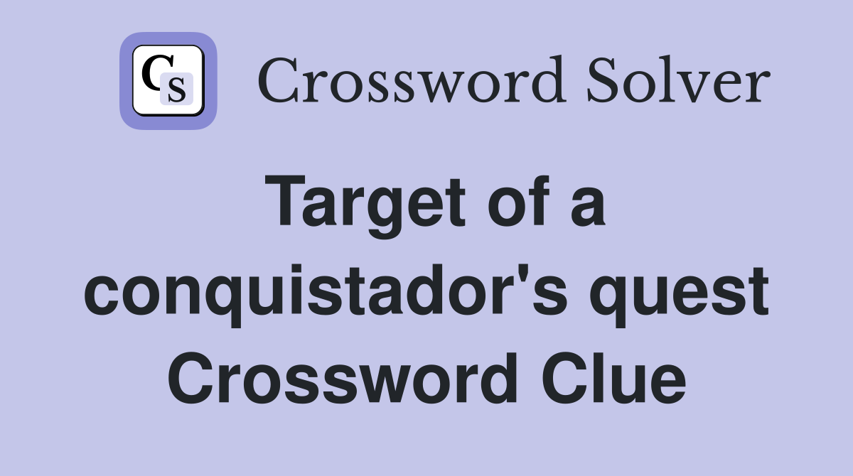 Target of a conquistador's quest Crossword Clue