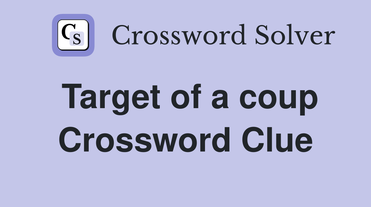 Target of a coup Crossword Clue